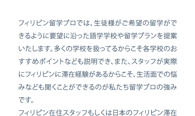 まずは不安・質問をお聞かせください！フィリピン在住のコンシェルジュがあなたにピッタリの学校をご紹介いたします。まずは、お気軽にお問合わせください！